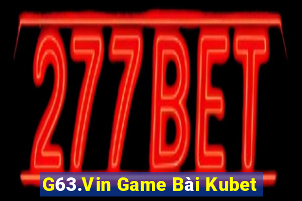 G63.Vin Game Bài Kubet