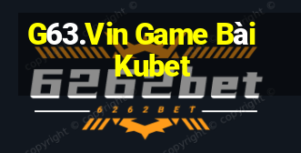 G63.Vin Game Bài Kubet