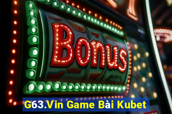 G63.Vin Game Bài Kubet