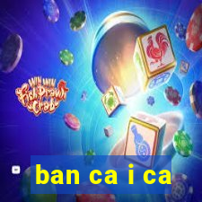 ban ca i ca