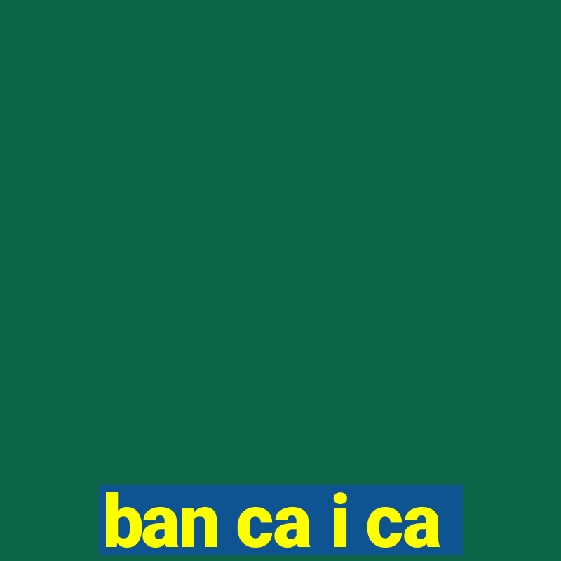 ban ca i ca