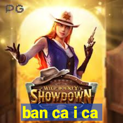 ban ca i ca