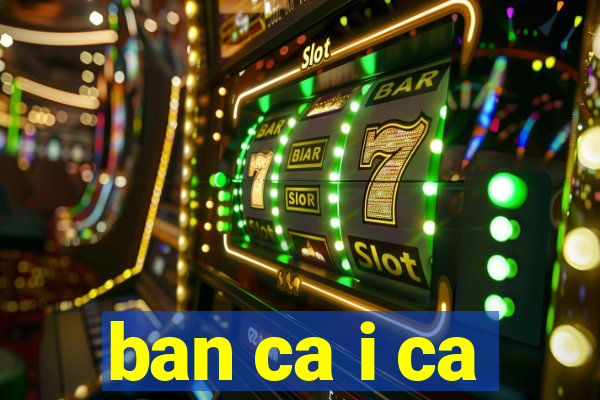 ban ca i ca