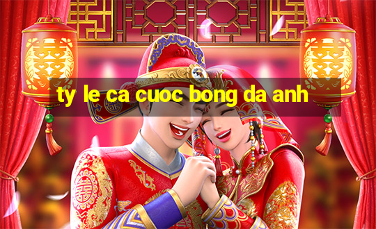 ty le ca cuoc bong da anh