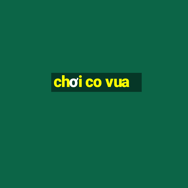 chơi co vua