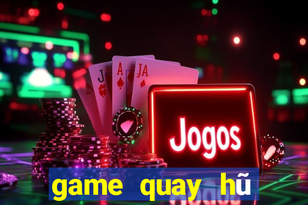 game quay hũ đổi thưởng