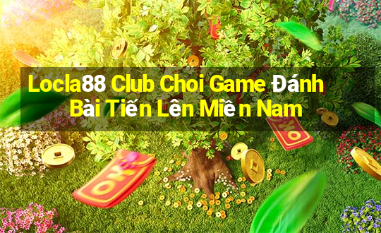 Locla88 Club Choi Game Đánh Bài Tiến Lên Miền Nam