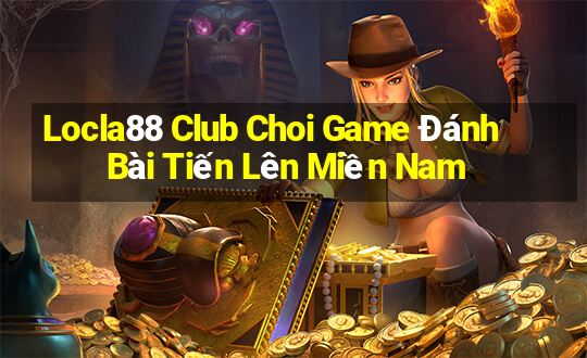 Locla88 Club Choi Game Đánh Bài Tiến Lên Miền Nam