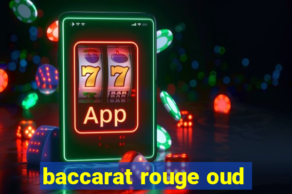 baccarat rouge oud