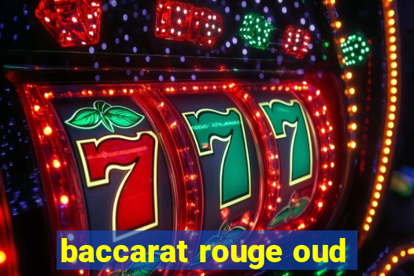 baccarat rouge oud