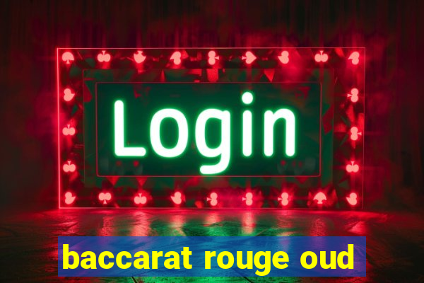 baccarat rouge oud