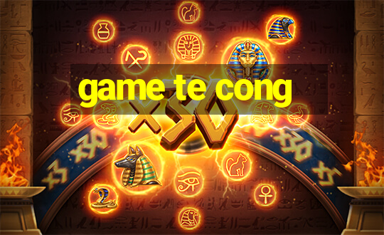 game te cong