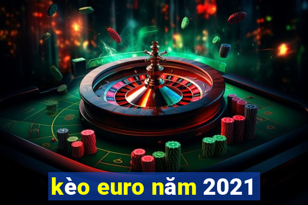 kèo euro năm 2021