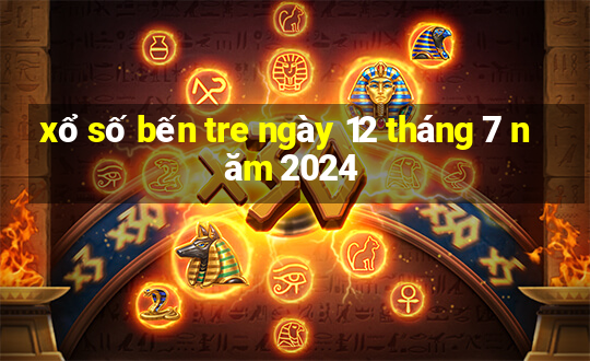 xổ số bến tre ngày 12 tháng 7 năm 2024