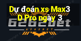 Dự đoán xs Max3D Pro ngày 3