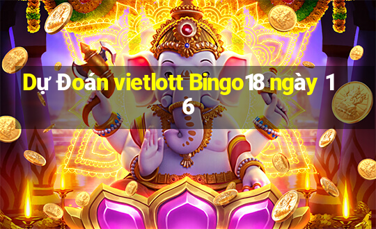 Dự Đoán vietlott Bingo18 ngày 16