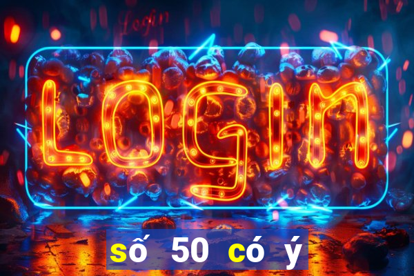 số 50 có ý nghĩa gì