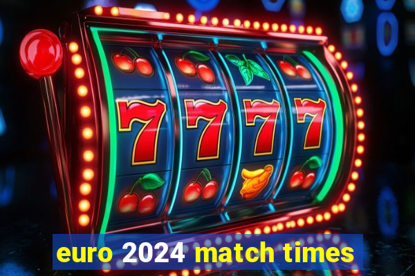 euro 2024 match times