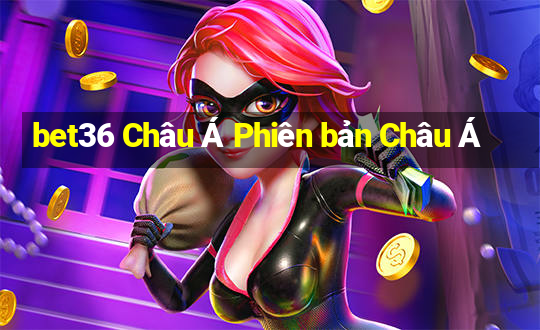 bet36 Châu Á Phiên bản Châu Á