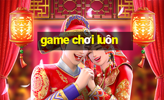 game chơi luôn