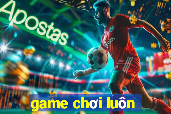 game chơi luôn