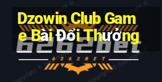 Dzowin Club Game Bài Đổi Thưởng