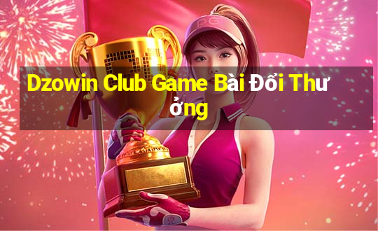 Dzowin Club Game Bài Đổi Thưởng