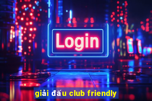 giải đấu club friendly