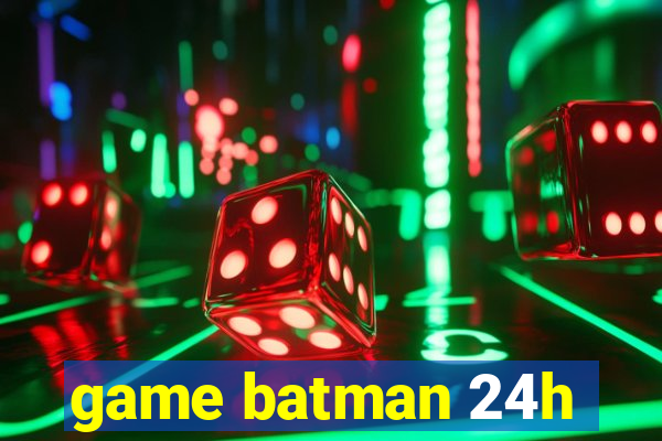 game batman 24h