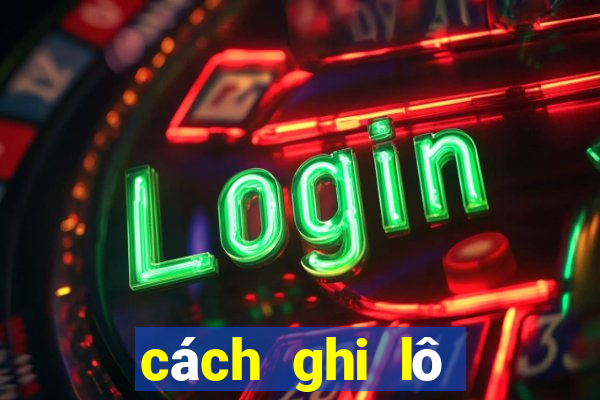 cách ghi lô đề miền bắc