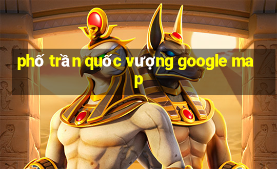 phố trần quốc vượng google map