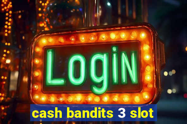 cash bandits 3 slot