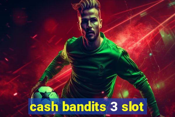 cash bandits 3 slot