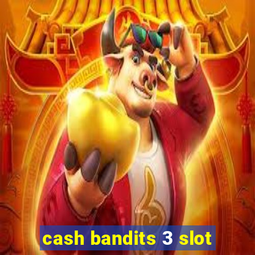 cash bandits 3 slot