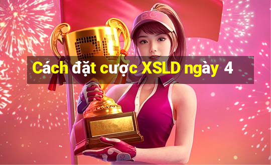 Cách đặt cược XSLD ngày 4