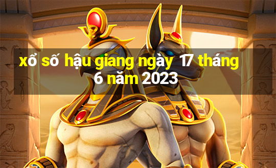 xổ số hậu giang ngày 17 tháng 6 năm 2023