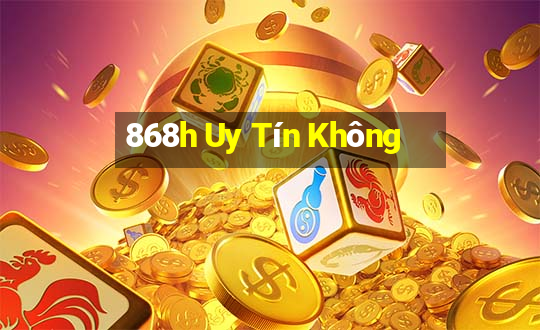 868h Uy Tín Không