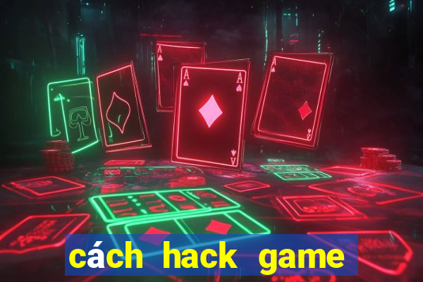 cách hack game đánh bài online