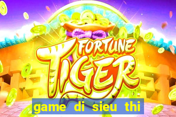 game di sieu thi nau an