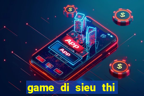 game di sieu thi nau an