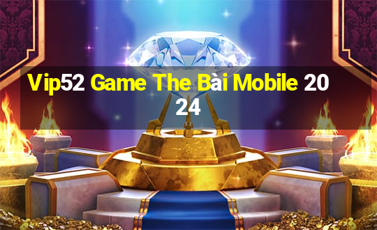 Vip52 Game The Bài Mobile 2024