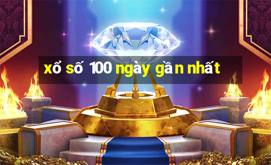 xổ số 100 ngày gần nhất