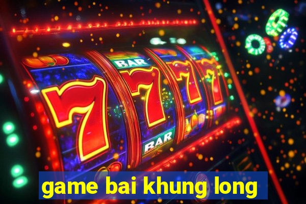 game bai khung long