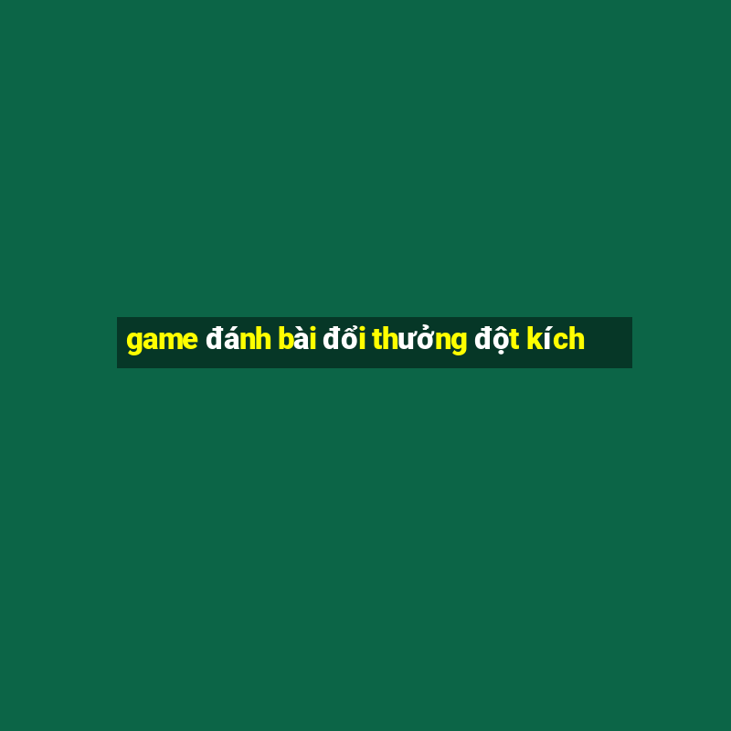 game đánh bài đổi thưởng đột kích