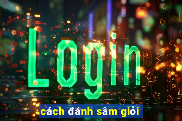 cách đánh sâm giỏi