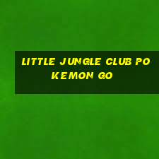 little jungle club pokemon go