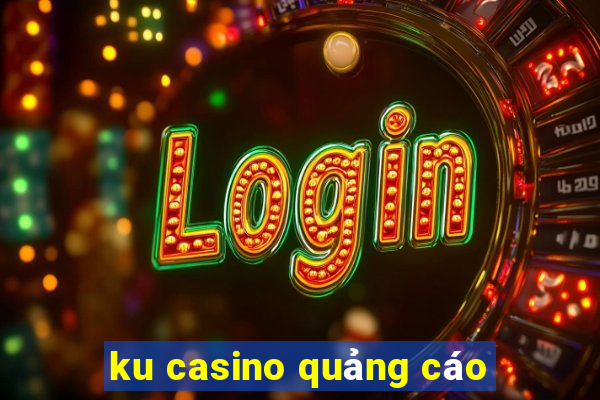 ku casino quảng cáo