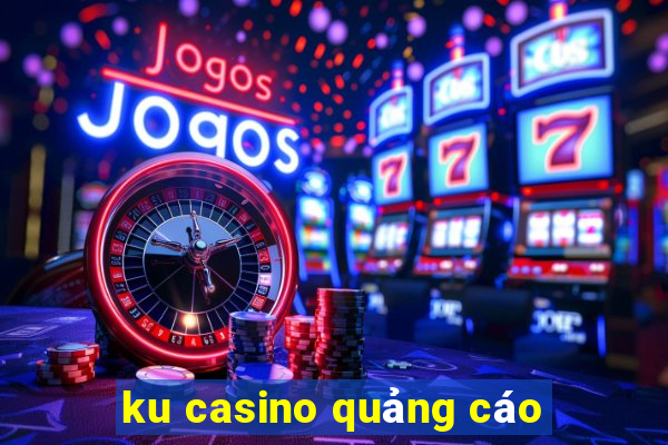 ku casino quảng cáo