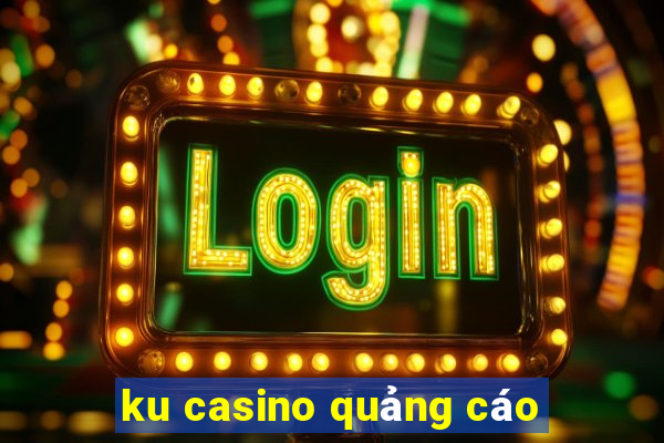 ku casino quảng cáo