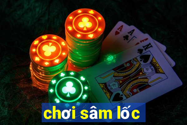 chơi sâm lốc